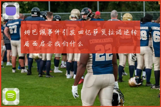 姆巴佩事件引发回忆萨莫拉诺逆转局面启示我们什么